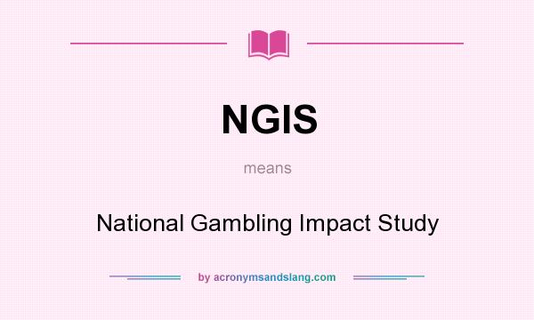 What does NGIS mean? It stands for National Gambling Impact Study