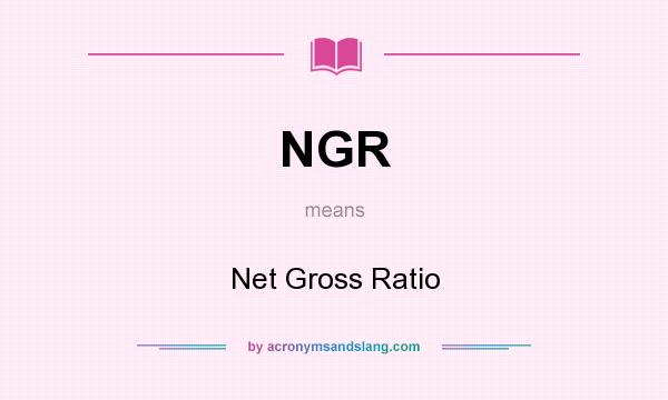 What does NGR mean? It stands for Net Gross Ratio