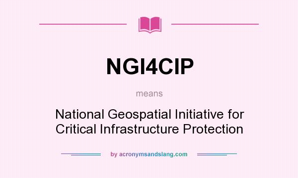 What does NGI4CIP mean? It stands for National Geospatial Initiative for Critical Infrastructure Protection