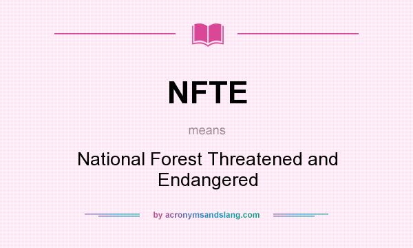 What does NFTE mean? It stands for National Forest Threatened and Endangered