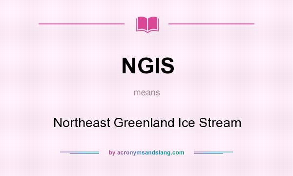 What does NGIS mean? It stands for Northeast Greenland Ice Stream