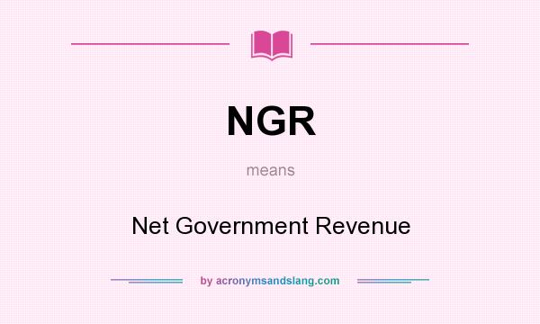 What does NGR mean? It stands for Net Government Revenue