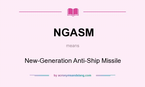 What does NGASM mean? It stands for New-Generation Anti-Ship Missile