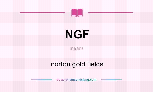 What does NGF mean? It stands for norton gold fields