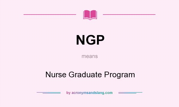What does NGP mean? It stands for Nurse Graduate Program