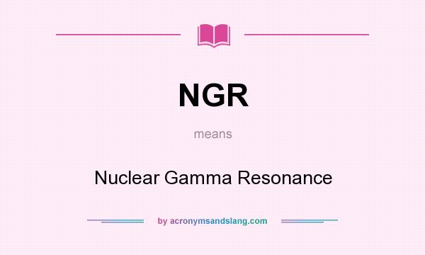 What does NGR mean? It stands for Nuclear Gamma Resonance