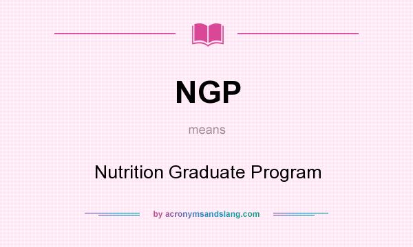 What does NGP mean? It stands for Nutrition Graduate Program