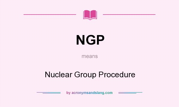 What does NGP mean? It stands for Nuclear Group Procedure