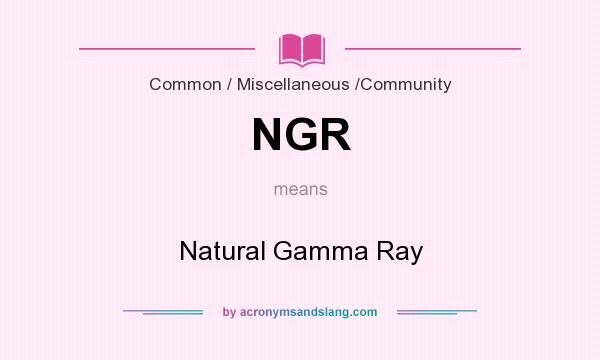 What does NGR mean? It stands for Natural Gamma Ray