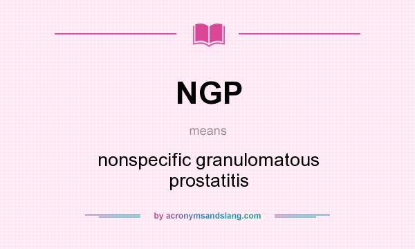 What does NGP mean? It stands for nonspecific granulomatous prostatitis