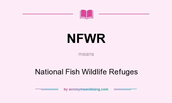What does NFWR mean? It stands for National Fish Wildlife Refuges