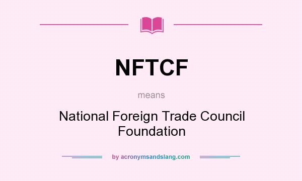 What does NFTCF mean? It stands for National Foreign Trade Council Foundation