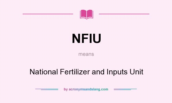 What does NFIU mean? It stands for National Fertilizer and Inputs Unit