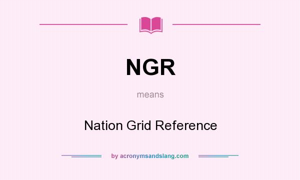 What does NGR mean? It stands for Nation Grid Reference