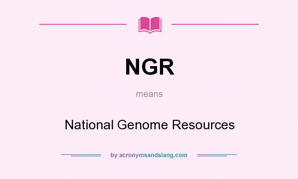 What does NGR mean? It stands for National Genome Resources
