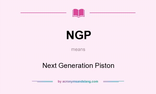 What does NGP mean? It stands for Next Generation Piston