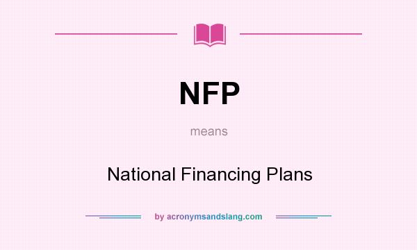 What does NFP mean? It stands for National Financing Plans
