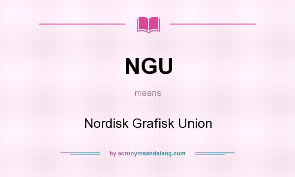 What does NGU mean? It stands for Nordisk Grafisk Union