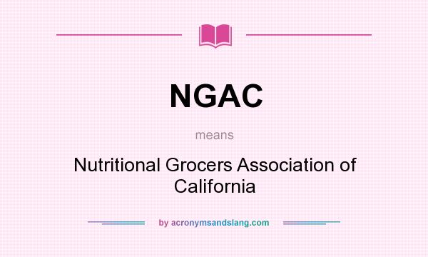 What does NGAC mean? It stands for Nutritional Grocers Association of California