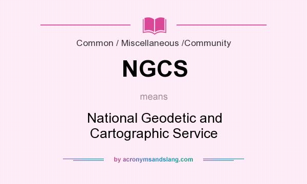 What does NGCS mean? It stands for National Geodetic and Cartographic Service