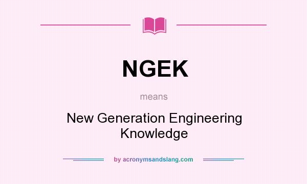 What does NGEK mean? It stands for New Generation Engineering Knowledge