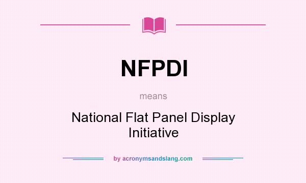 What does NFPDI mean? It stands for National Flat Panel Display Initiative