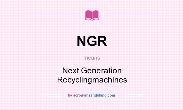 What does NGR mean? It stands for Next Generation Recyclingmachines