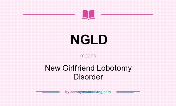 What does NGLD mean? It stands for New Girlfriend Lobotomy Disorder