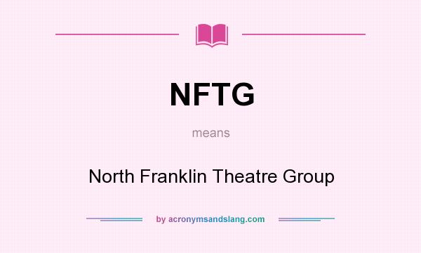 What does NFTG mean? It stands for North Franklin Theatre Group