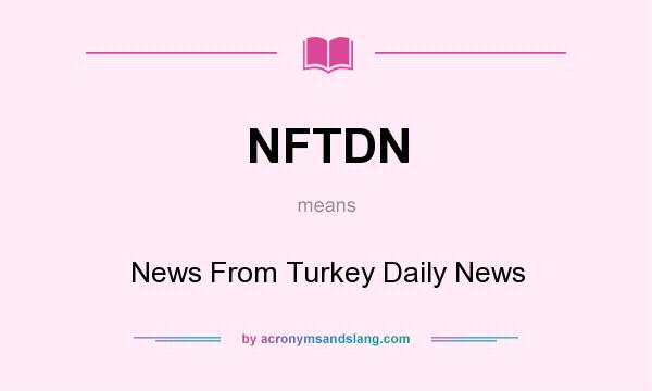 What does NFTDN mean? It stands for News From Turkey Daily News