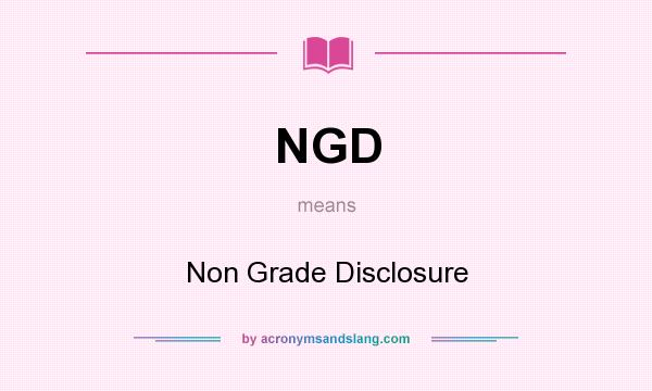 What does NGD mean? It stands for Non Grade Disclosure