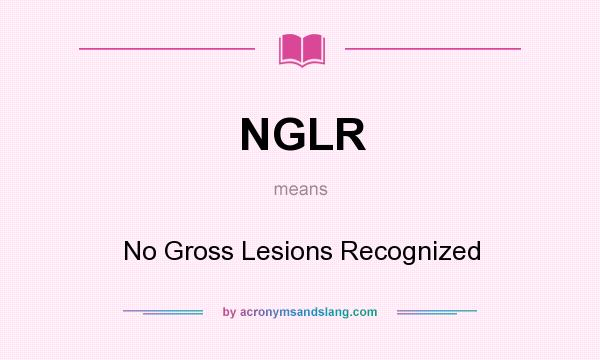 What does NGLR mean? It stands for No Gross Lesions Recognized