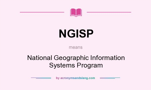 What does NGISP mean? It stands for National Geographic Information Systems Program