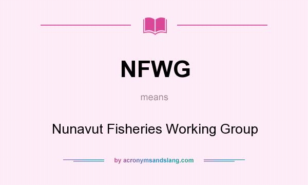 What does NFWG mean? It stands for Nunavut Fisheries Working Group