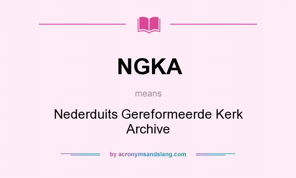 What does NGKA mean? It stands for Nederduits Gereformeerde Kerk Archive