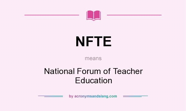 What does NFTE mean? It stands for National Forum of Teacher Education