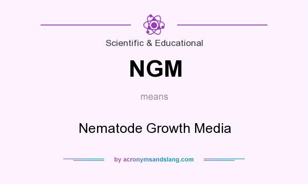 What does NGM mean? It stands for Nematode Growth Media