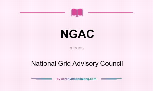 What does NGAC mean? It stands for National Grid Advisory Council