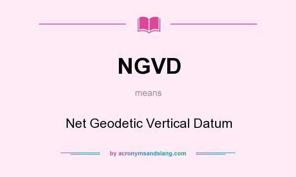 What does NGVD mean? It stands for Net Geodetic Vertical Datum