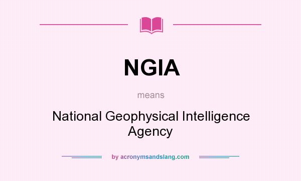 What does NGIA mean? It stands for National Geophysical Intelligence Agency