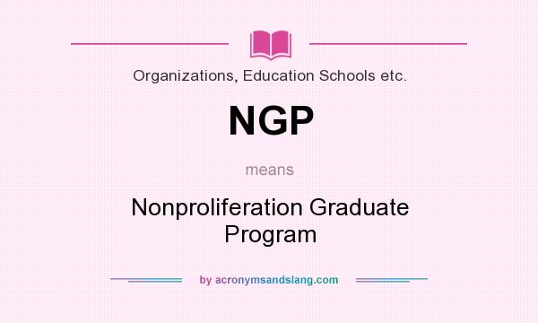 What does NGP mean? It stands for Nonproliferation Graduate Program