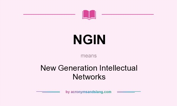 What does NGIN mean? It stands for New Generation Intellectual Networks