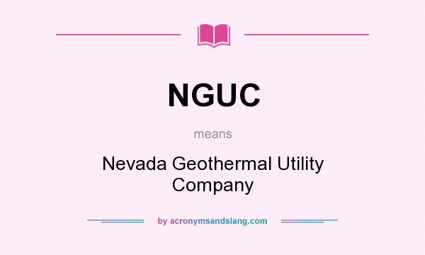What does NGUC mean? It stands for Nevada Geothermal Utility Company