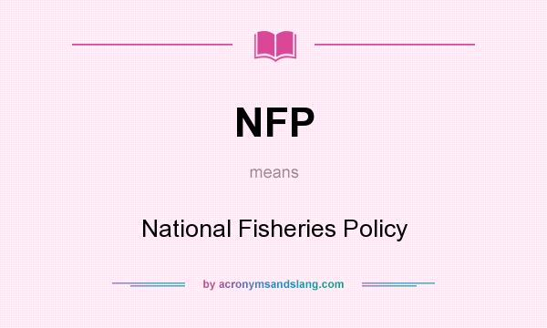 What does NFP mean? It stands for National Fisheries Policy