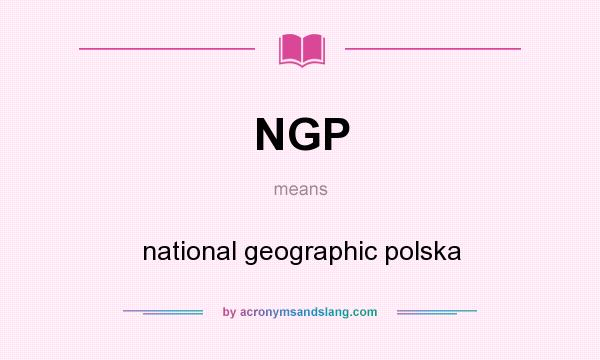 What does NGP mean? It stands for national geographic polska
