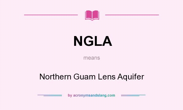 What does NGLA mean? It stands for Northern Guam Lens Aquifer