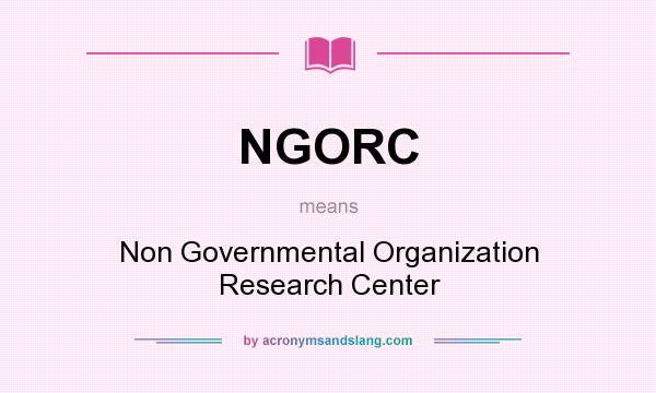 What does NGORC mean? It stands for Non Governmental Organization Research Center