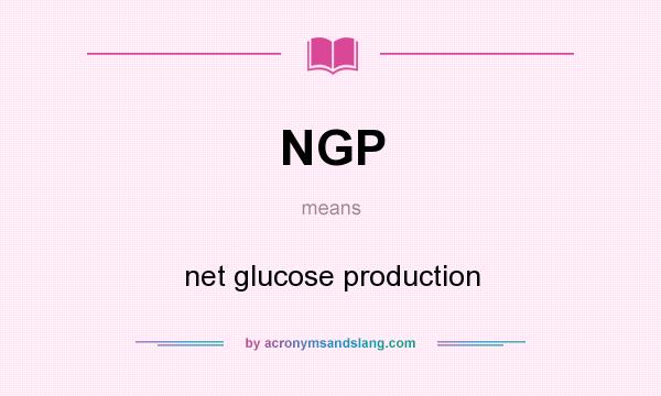 What does NGP mean? It stands for net glucose production