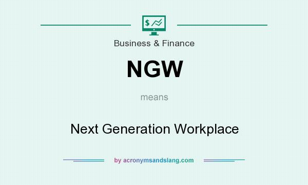 What does NGW mean? It stands for Next Generation Workplace