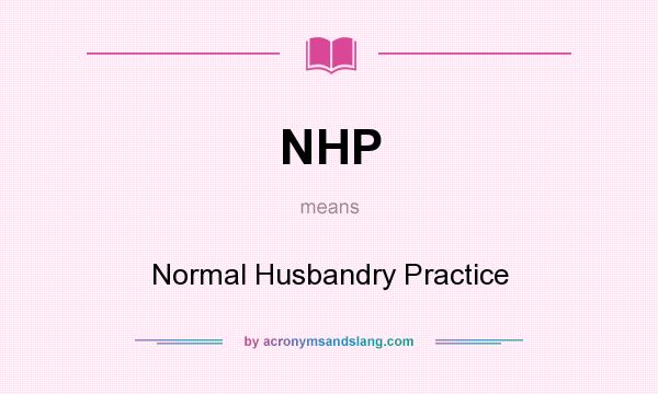 What does NHP mean? It stands for Normal Husbandry Practice